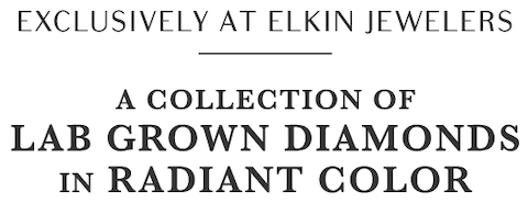 Exclusively at Elkin Jewelers Lab Grown Diamonds